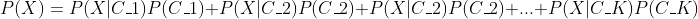 P(X)=P(X|C1)P(C1)+P(X|C2)P(C2)+P(X|C2)P(C2)+...+P(X|CK)P(CK)