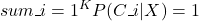 sum{i=1}^{K}P(Ci|X)=1 