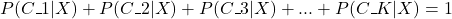 P(C1|X)+P(C2|X)+P(C3|X)+...+P(CK|X)=1